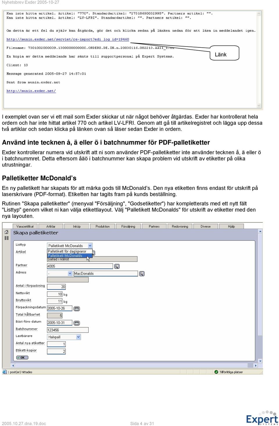 Använd inte tecknen å, ä eller ö i batchnummer för PDF-palletiketter Exder kontrollerar numera vid utskrift att ni som använder PDF-palletiketter inte använder tecknen å, ä eller ö i batchnummret.