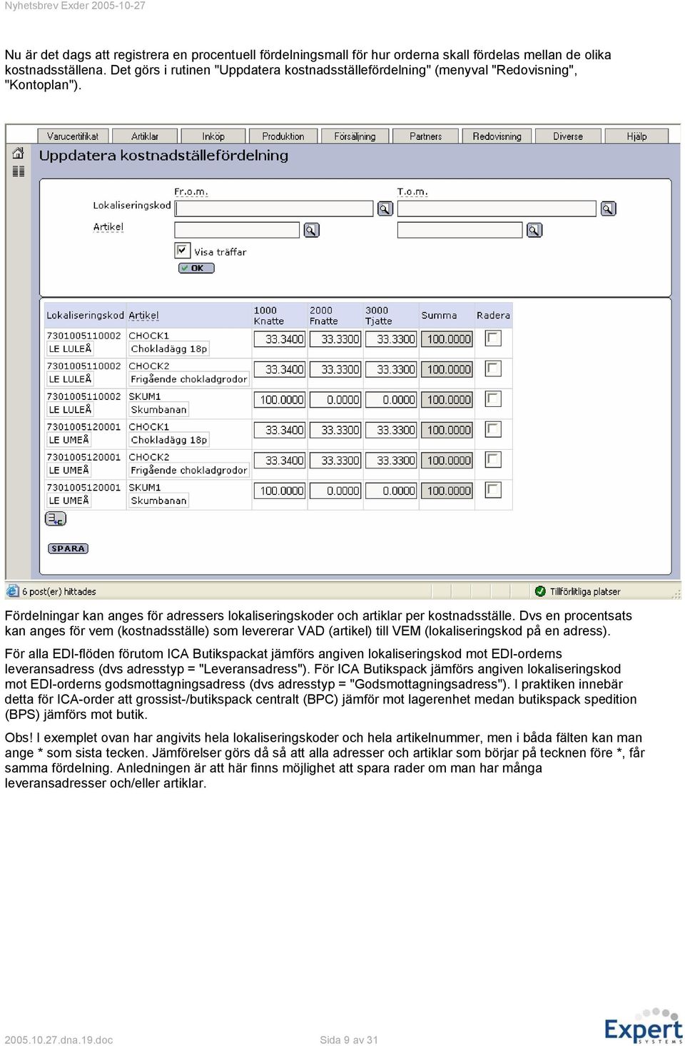 Dvs en procentsats kan anges för vem (kostnadsställe) som levererar VAD (artikel) till VEM (lokaliseringskod på en adress).