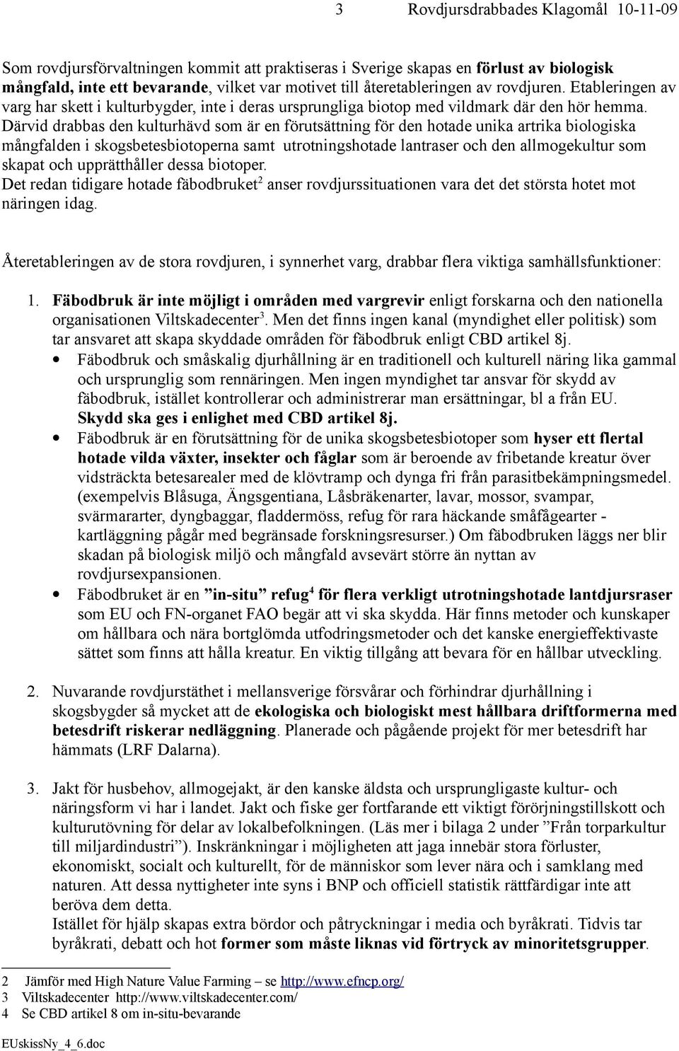 Därvid drabbas den kulturhävd som är en förutsättning för den hotade unika artrika biologiska mångfalden i skogsbetesbiotoperna samt utrotningshotade lantraser och den allmogekultur som skapat och