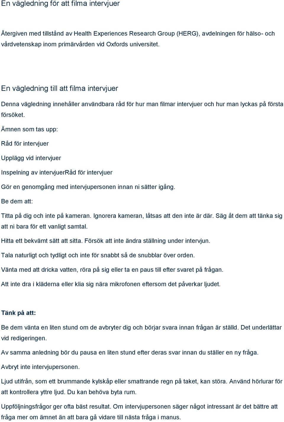 Ämnen som tas upp: Råd för intervjuer Upplägg vid intervjuer Inspelning av intervjuerråd för intervjuer Gör en genomgång med intervjupersonen innan ni sätter igång.