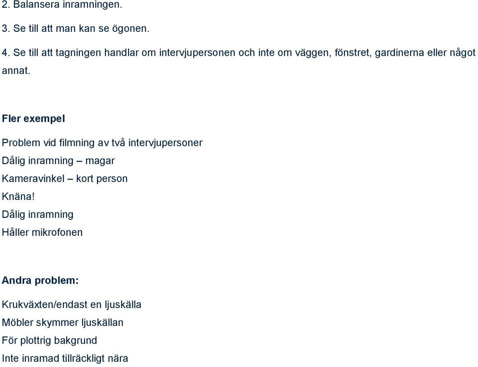 Fler exempel Problem vid filmning av två intervjupersoner Dålig inramning magar Kameravinkel kort person Knäna!