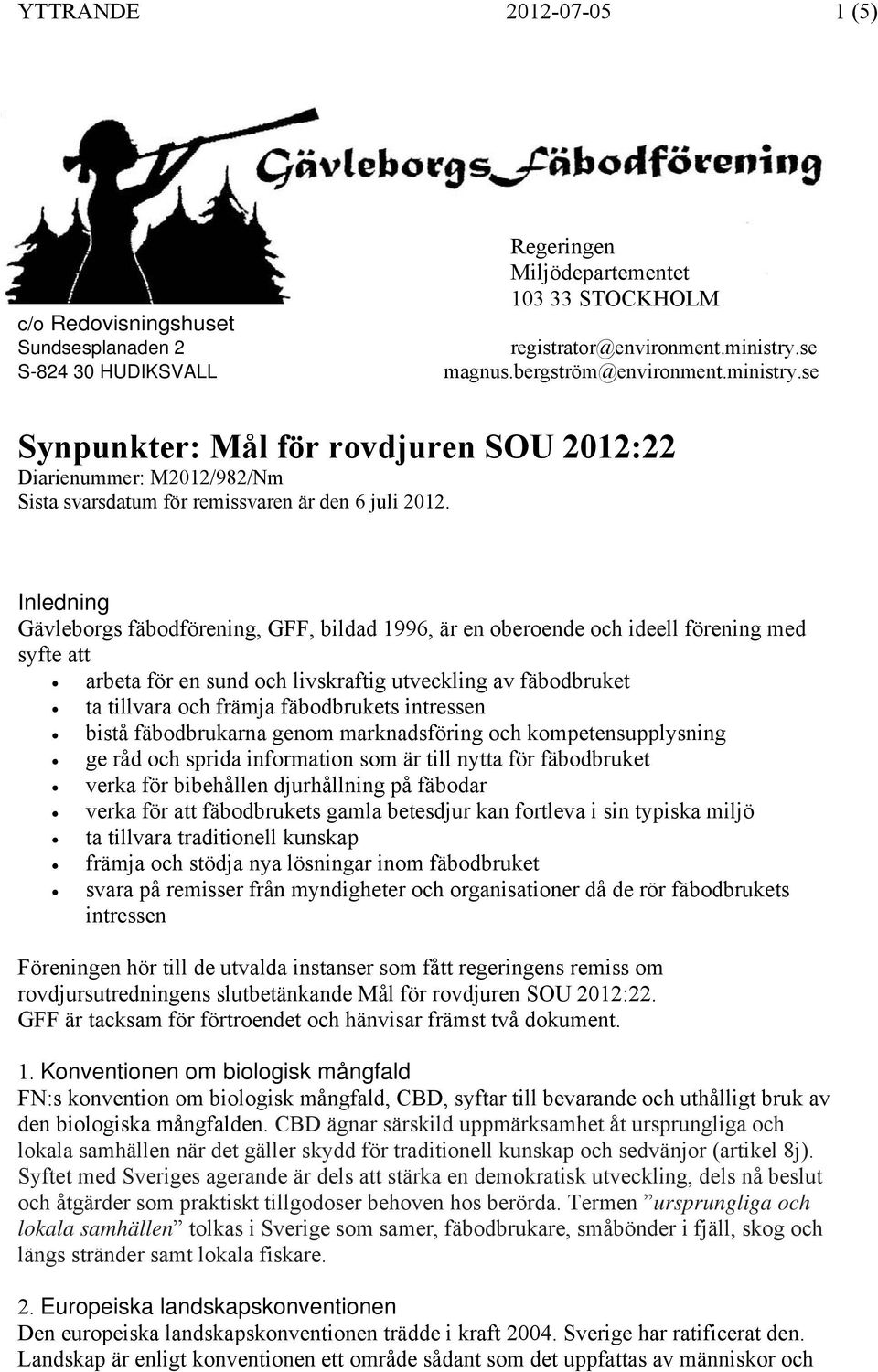 Inledning Gävleborgs fäbodförening, GFF, bildad 1996, är en oberoende och ideell förening med syfte att arbeta för en sund och livskraftig utveckling av fäbodbruket ta tillvara och främja