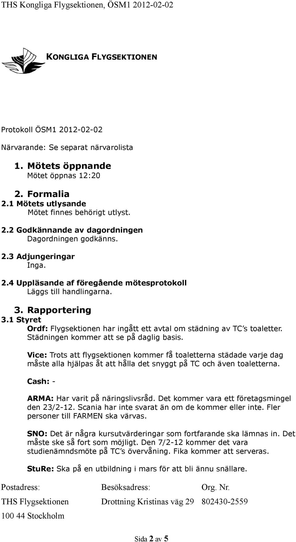 Städningen kommer att se på daglig basis. Vice: Trots att flygsektionen kommer få toaletterna städade varje dag måste alla hjälpas åt att hålla det snyggt på TC och även toaletterna.