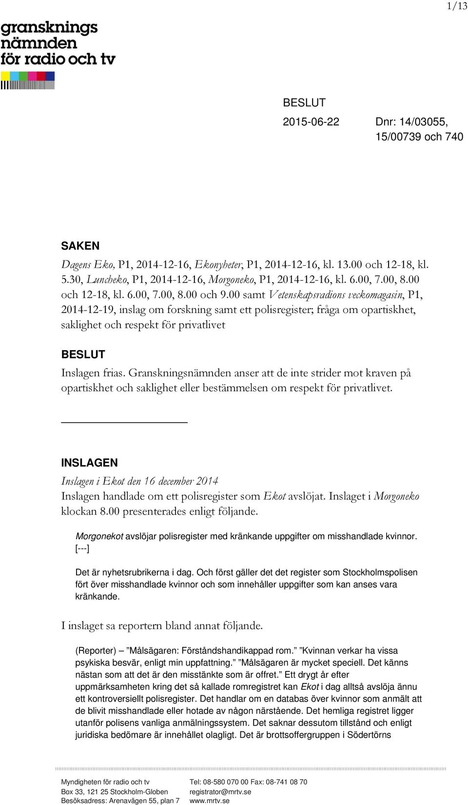 00 samt Vetenskapsradions veckomagasin, P1, 2014-12-19, inslag om forskning samt ett polisregister; fråga om opartiskhet, saklighet och respekt för privatlivet BESLUT Inslagen frias.