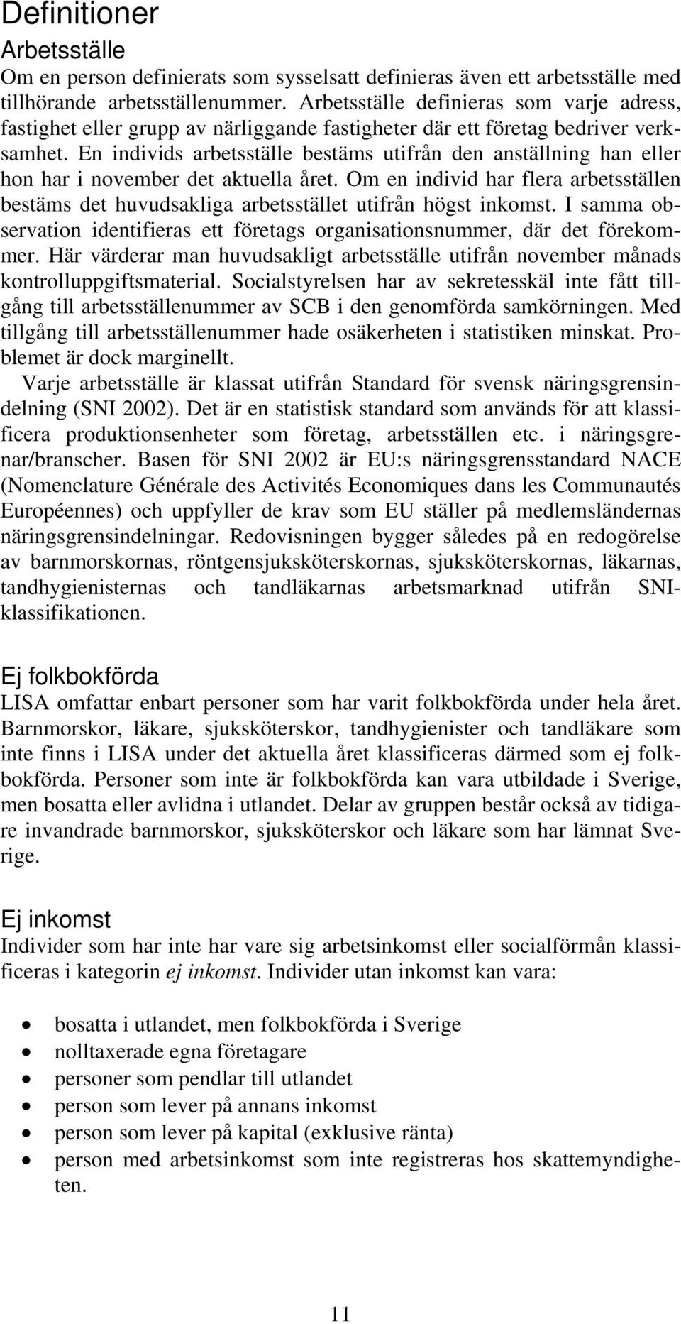 En individs arbetsställe bestäms utifrån den anställning han eller hon har i november det aktuella året.