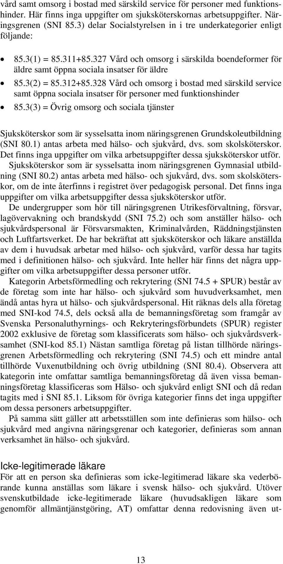 328 Vård och omsorg i bostad med särskild service samt öppna sociala insatser för personer med funktionshinder 85.