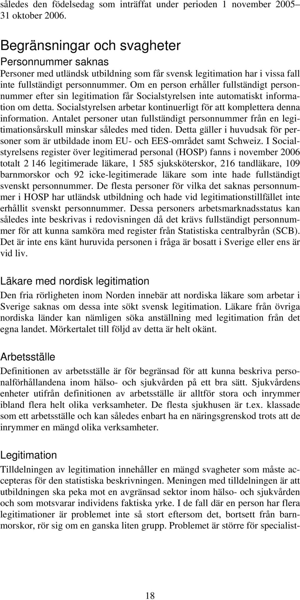 Om en person erhåller fullständigt personnummer efter sin legitimation får Socialstyrelsen inte automatiskt information om detta.