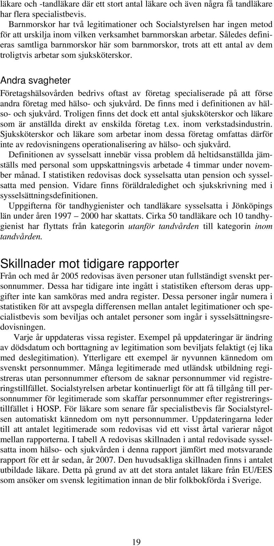 Således definieras samtliga barnmorskor här som barnmorskor, trots att ett antal av dem troligtvis arbetar som sjuksköterskor.