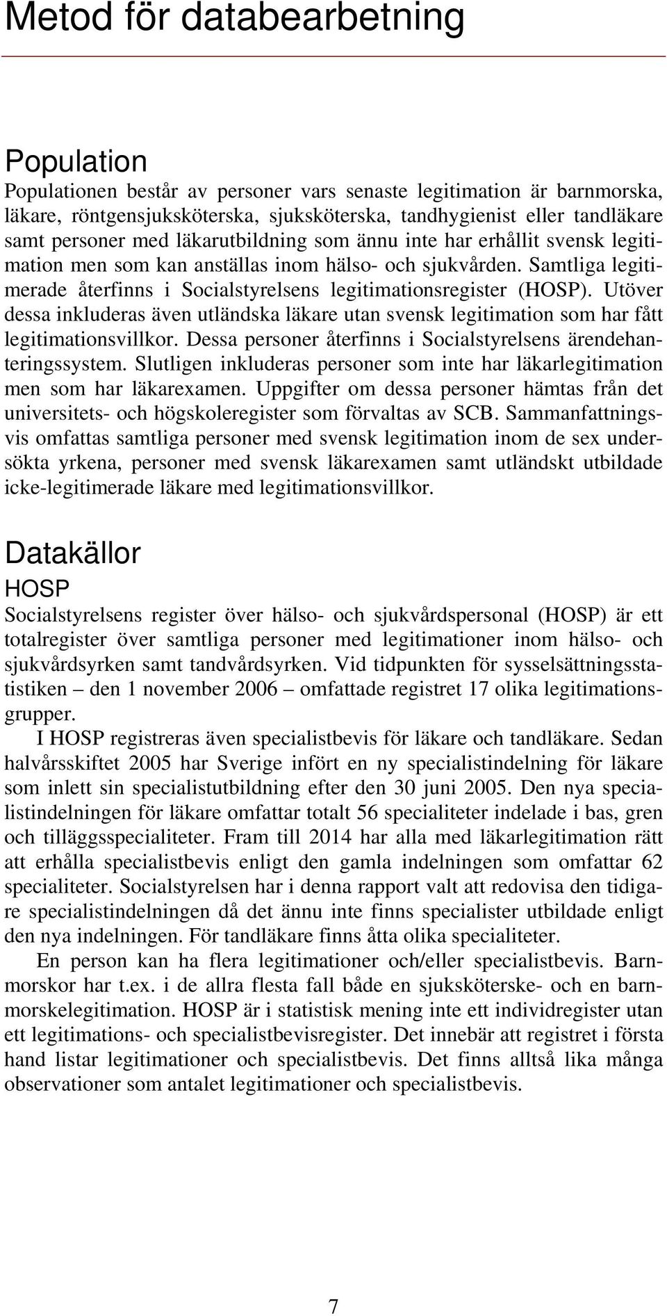 Utöver dessa inkluderas även utländska läkare utan svensk legitimation som har fått legitimationsvillkor. Dessa personer återfinns i Socialstyrelsens ärendehanteringssystem.