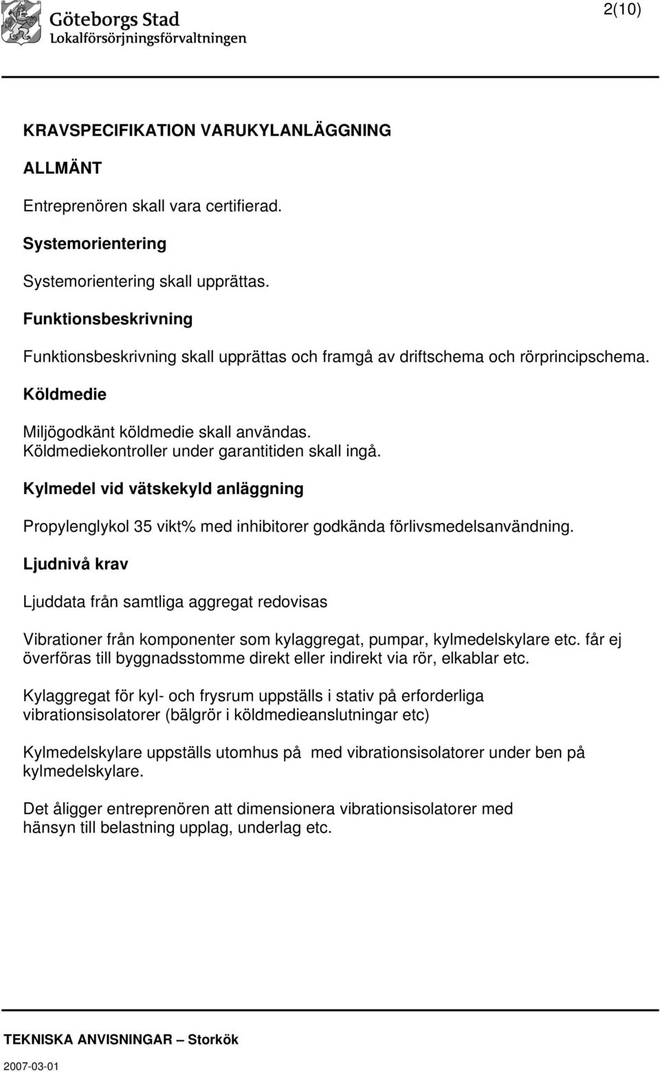 Köldmediekontroller under garantitiden skall ingå. Kylmedel vid vätskekyld anläggning Propylenglykol 35 vikt% med inhibitorer godkända förlivsmedelsanvändning.