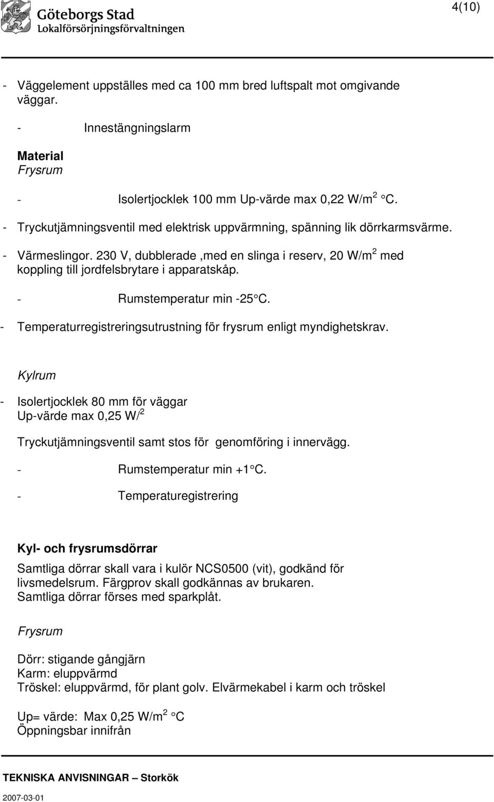 - Rumstemperatur min -25 C. - Temperaturregistreringsutrustning för frysrum enligt myndighetskrav.