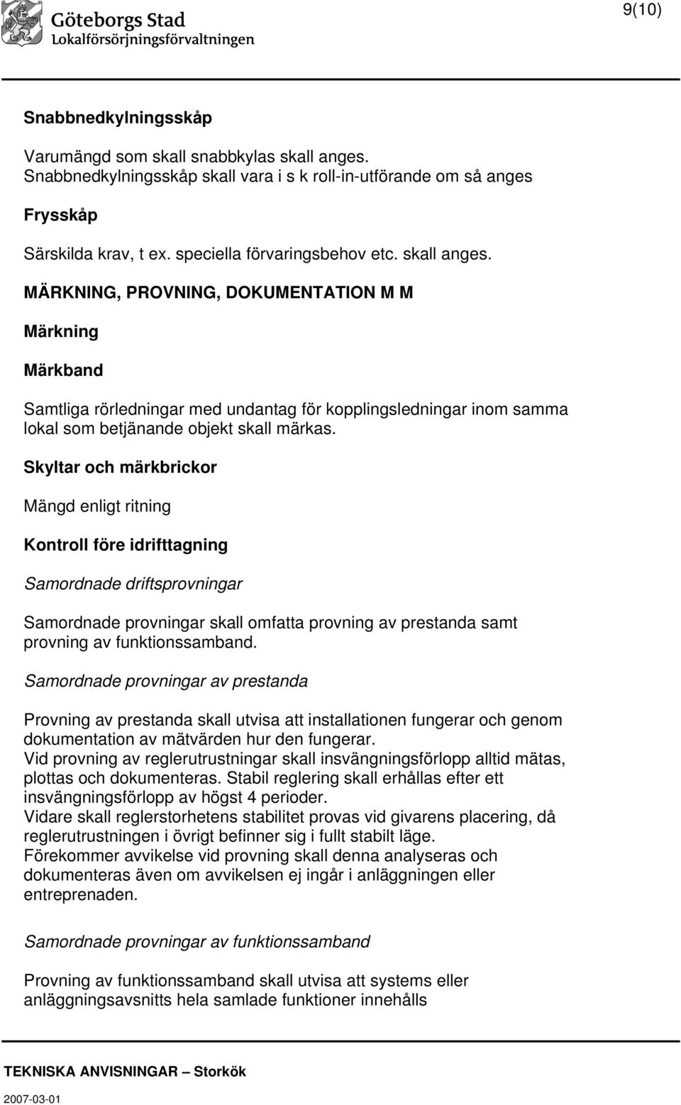 Skyltar och märkbrickor Mängd enligt ritning Kontroll före idrifttagning Samordnade driftsprovningar Samordnade provningar skall omfatta provning av prestanda samt provning av funktionssamband.