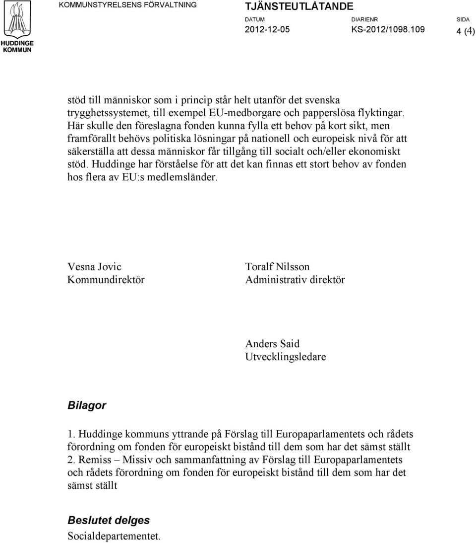 Här skulle den föreslagna fonden kunna fylla ett behov på kort sikt, men framförallt behövs politiska lösningar på nationell och europeisk nivå för att säkerställa att dessa människor får tillgång