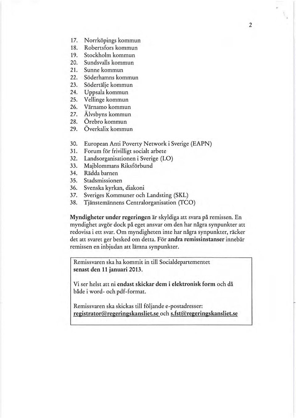 Landsorganisationen i Sverige (LO) 33. Majblommans Riksförbund 34. Rädda barnen 35. Stadsmissionen 36. Svenska kyrkan, diakoni 37. Sveriges Kommuner och Landsting (SKL) 38.