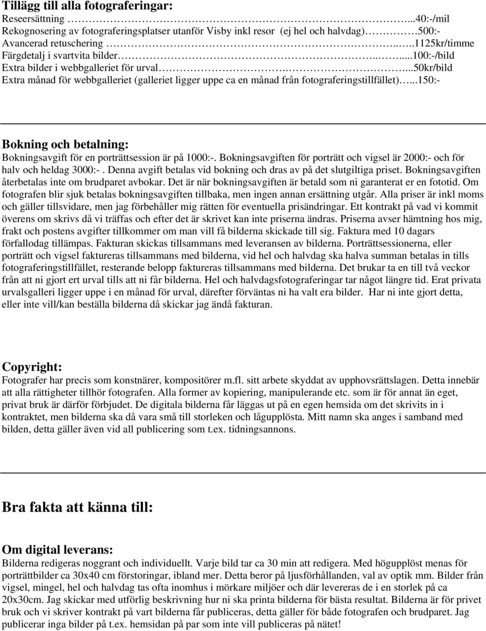 ...50kr/bild Extra månad för webbgalleriet (galleriet ligger uppe ca en månad från fotograferingstillfället)...150:- Bokning och betalning: Bokningsavgift för en porträttsession är på 1000:-.