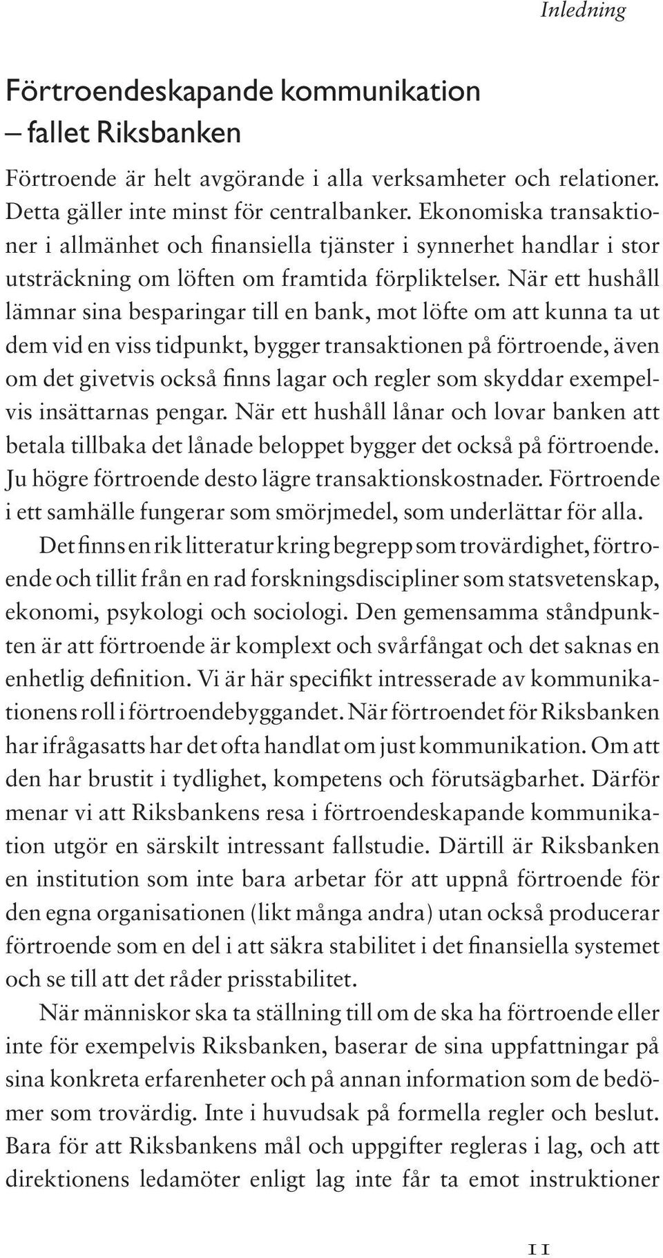 När ett hushåll lämnar sina besparingar till en bank, mot löfte om att kunna ta ut dem vid en viss tidpunkt, bygger transaktionen på förtroende, även om det givetvis också finns lagar och regler som