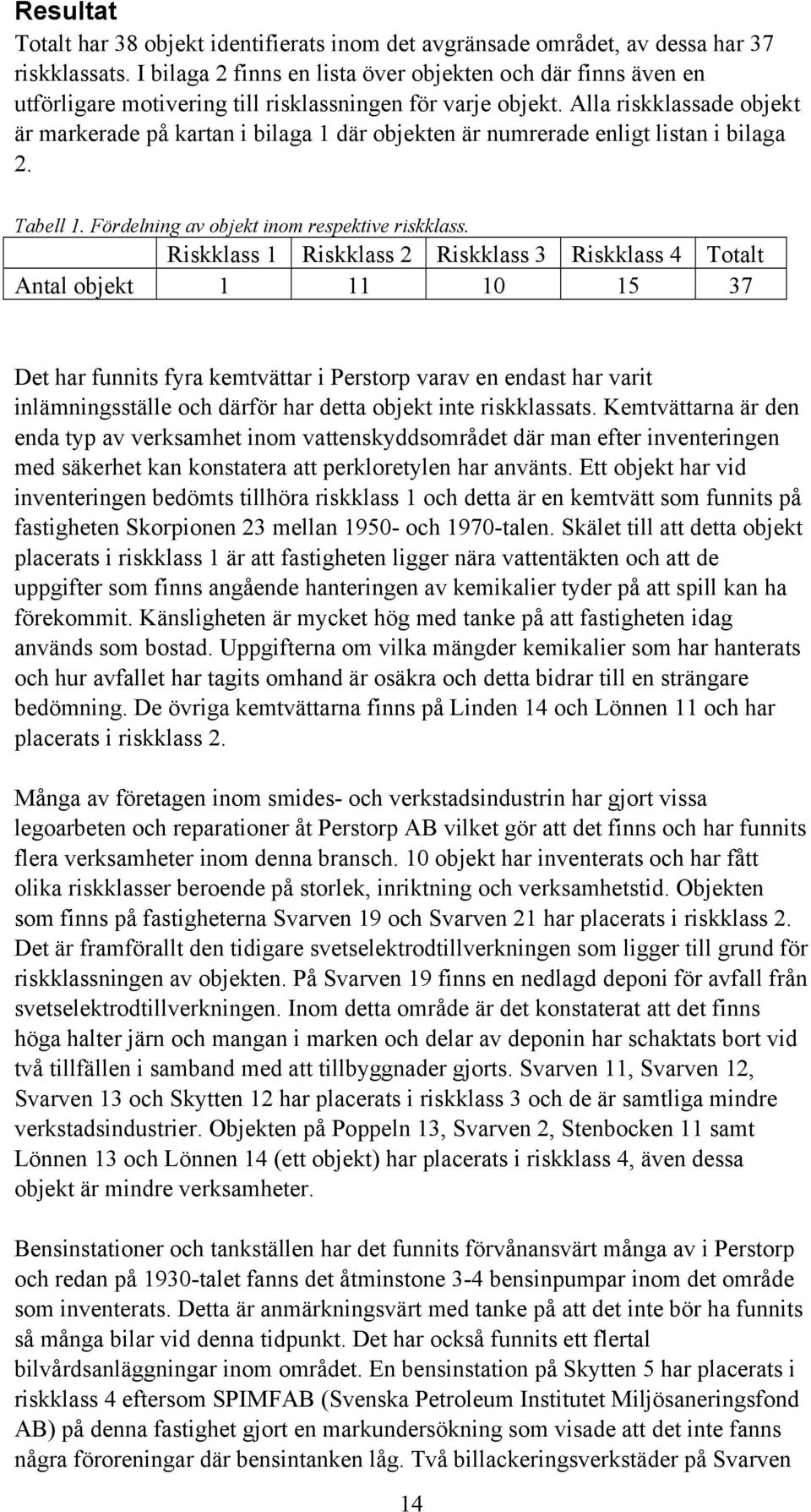 Alla riskklassade objekt är markerade på kartan i bilaga 1 där objekten är numrerade enligt listan i bilaga 2. Tabell 1. Fördelning av objekt inom respektive riskklass.