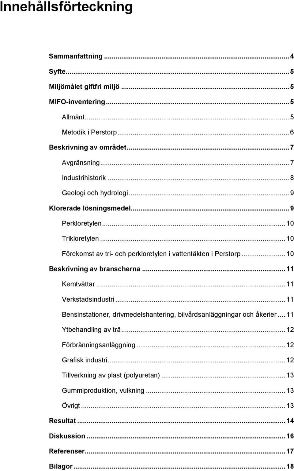 .. 10 Beskrivning av branscherna... 11 Kemtvättar... 11 Verkstadsindustri... 11 Bensinstationer, drivmedelshantering, bilvårdsanläggningar och åkerier... 11 Ytbehandling av trä.