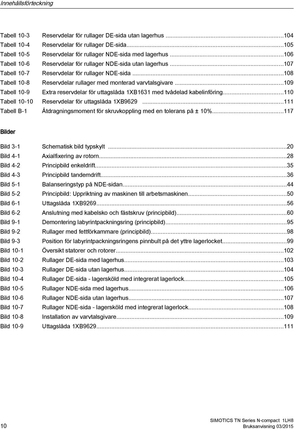 ..109 Tabell 10-9 Extra reservdelar för uttagslåda 1XB1631 med tvådelad kabelinföring...110 Tabell 10-10 Reservdelar för uttagslåda 1XB9629.