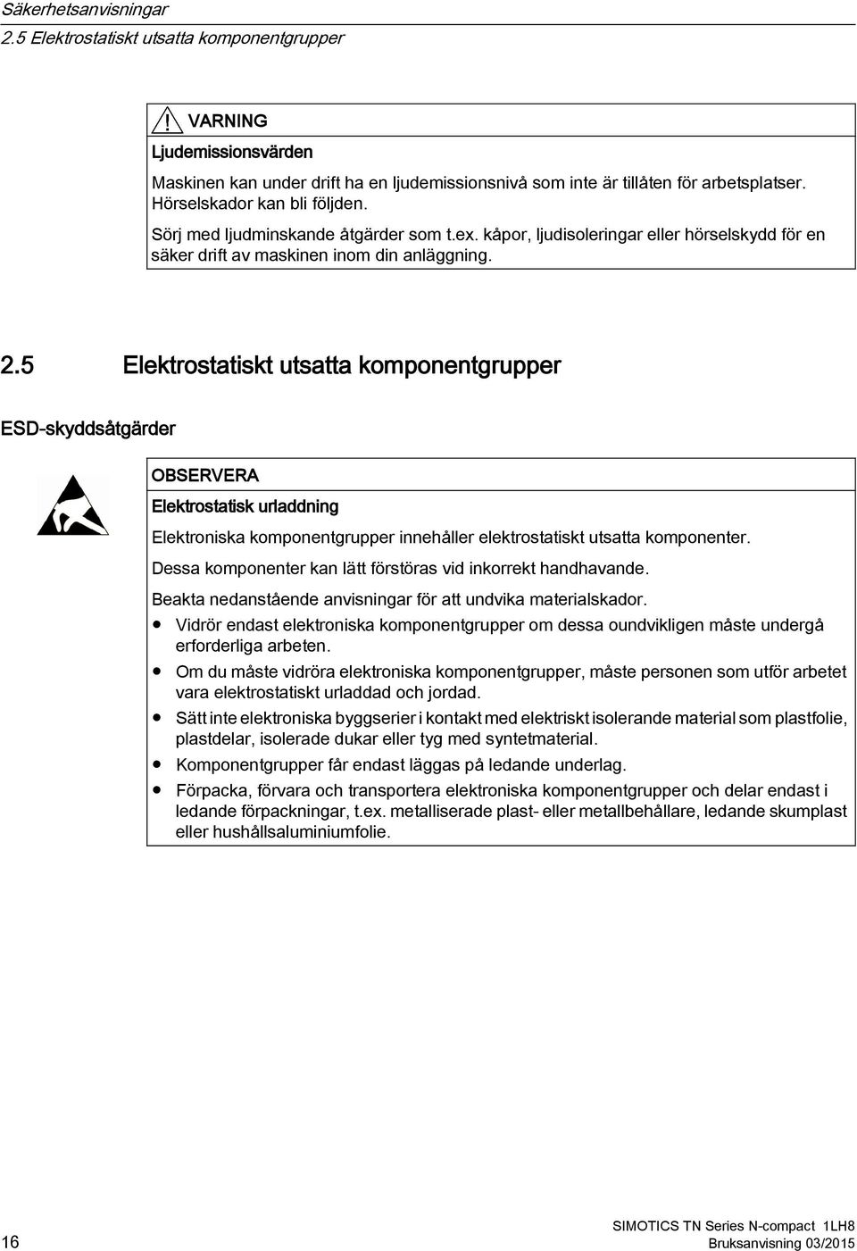 5 Elektrostatiskt utsatta komponentgrupper ESD-skyddsåtgärder OBSERVERA Elektrostatisk urladdning Elektroniska komponentgrupper innehåller elektrostatiskt utsatta komponenter.