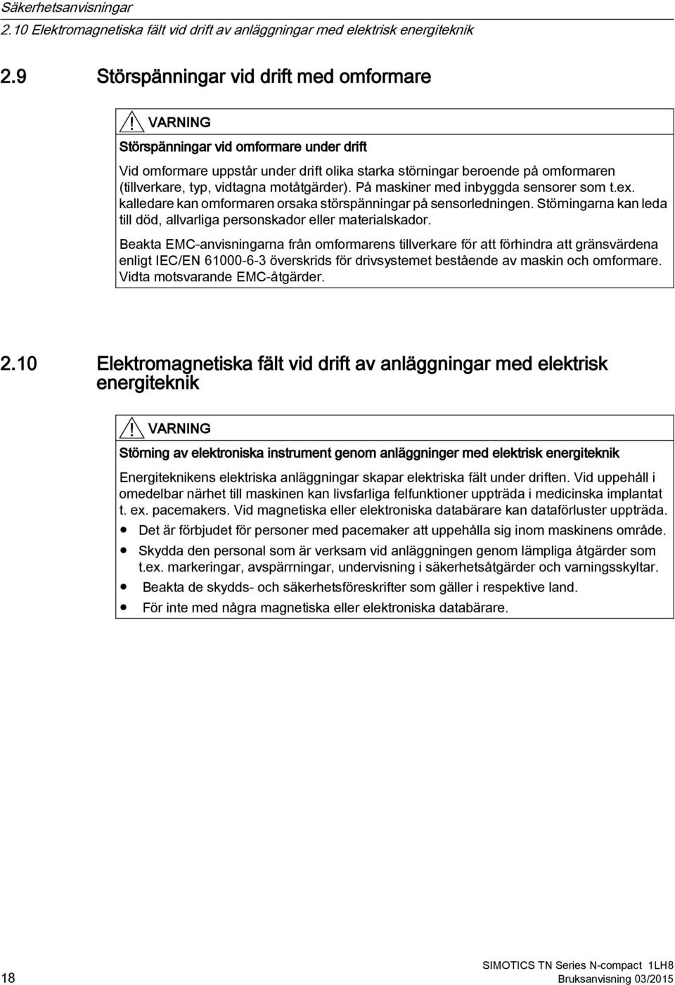 motåtgärder). På maskiner med inbyggda sensorer som t.ex. kalledare kan omformaren orsaka störspänningar på sensorledningen.