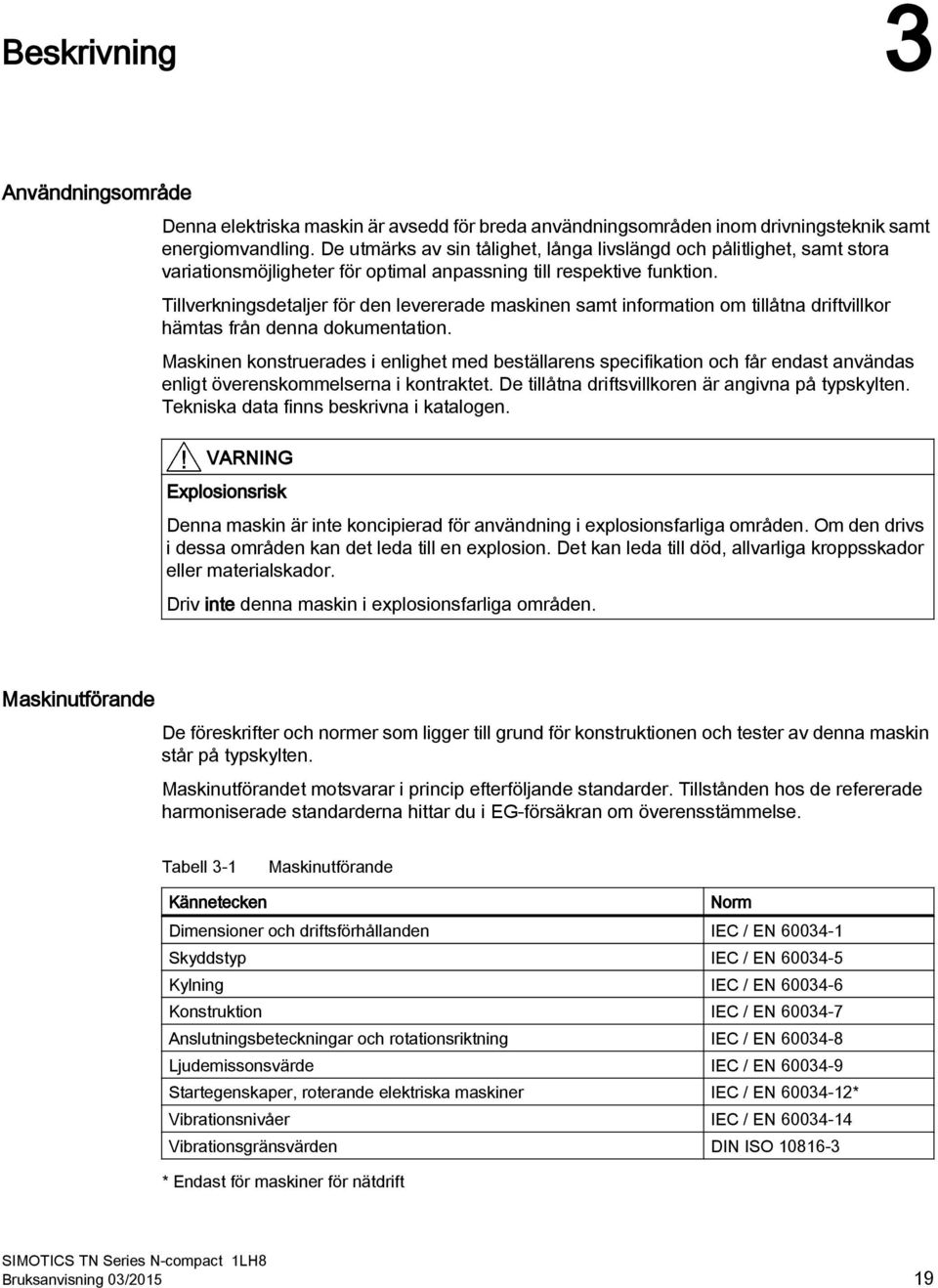 Tillverkningsdetaljer för den levererade maskinen samt information om tillåtna driftvillkor hämtas från denna dokumentation.