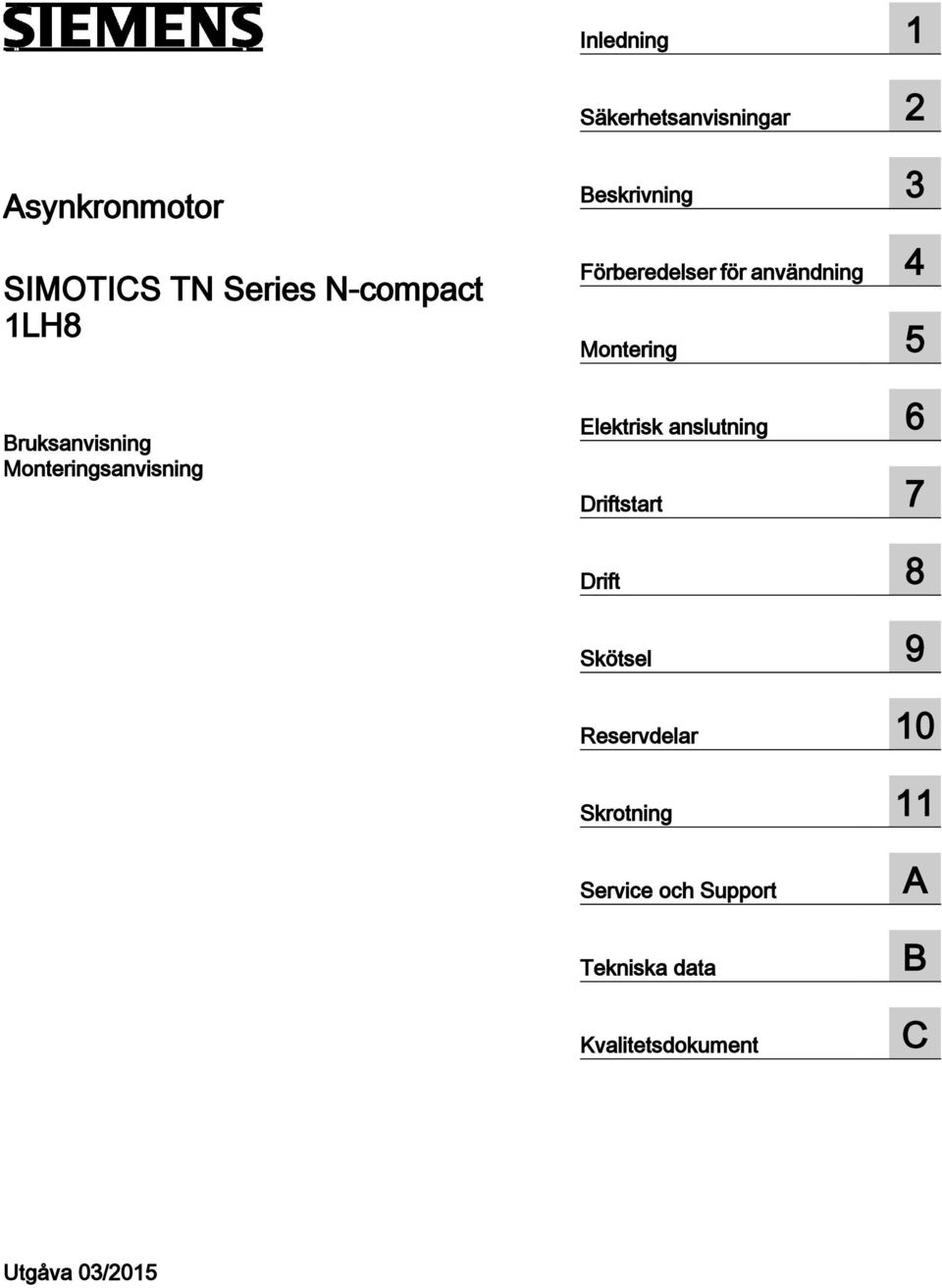 Montering 5 Elektrisk anslutning 6 Driftstart 7 Drift 8 Skötsel 9 Reservdelar 10