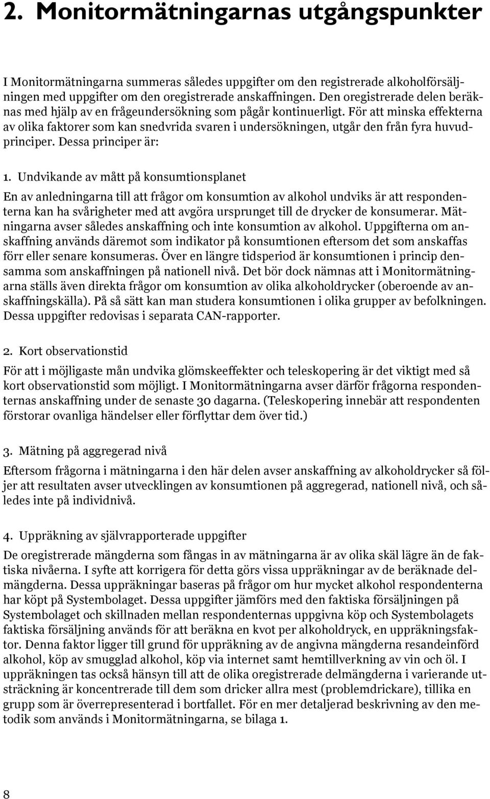 För att minska effekterna av olika faktorer som kan snedvrida svaren i undersökningen, utgår den från fyra huvudprinciper. Dessa principer är: 1.