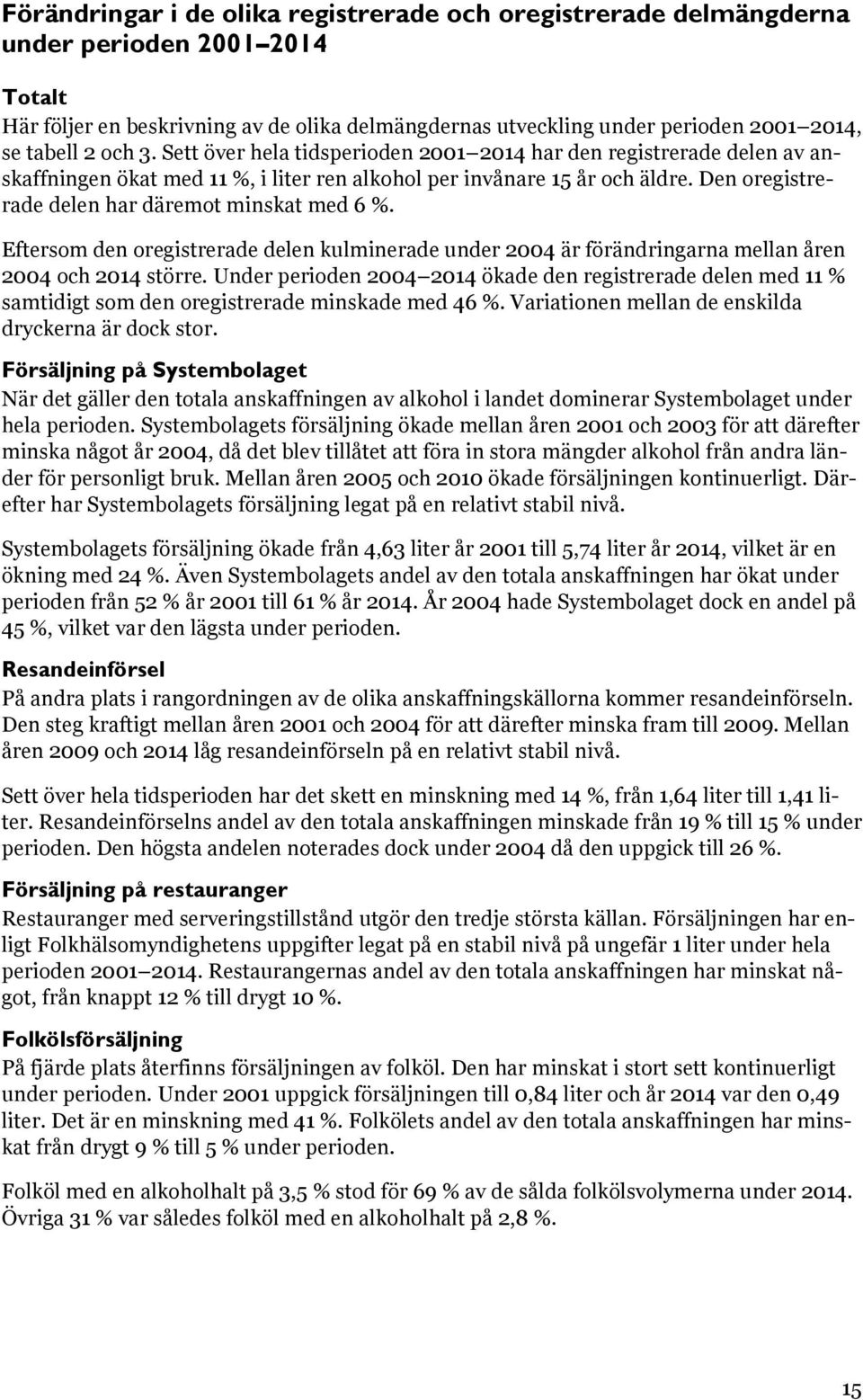 Den oregistrerade delen har däremot minskat med 6 %. Eftersom den oregistrerade delen kulminerade under 2004 är förändringarna mellan åren 2004 och 2014 större.