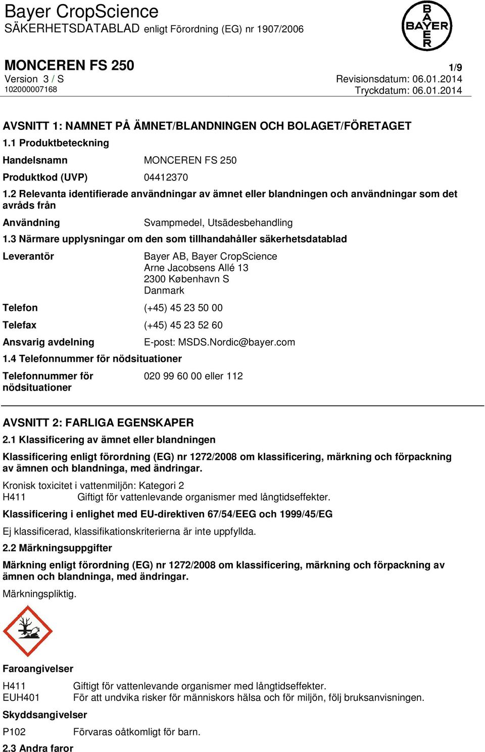 3 Närmare upplysningar om den som tillhandahåller säkerhetsdatablad Leverantör Bayer AB, Bayer CropScience Arne Jacobsens Allé 13 2300 København S Danmark Telefon (+45) 45 23 50 00 Telefax (+45) 45