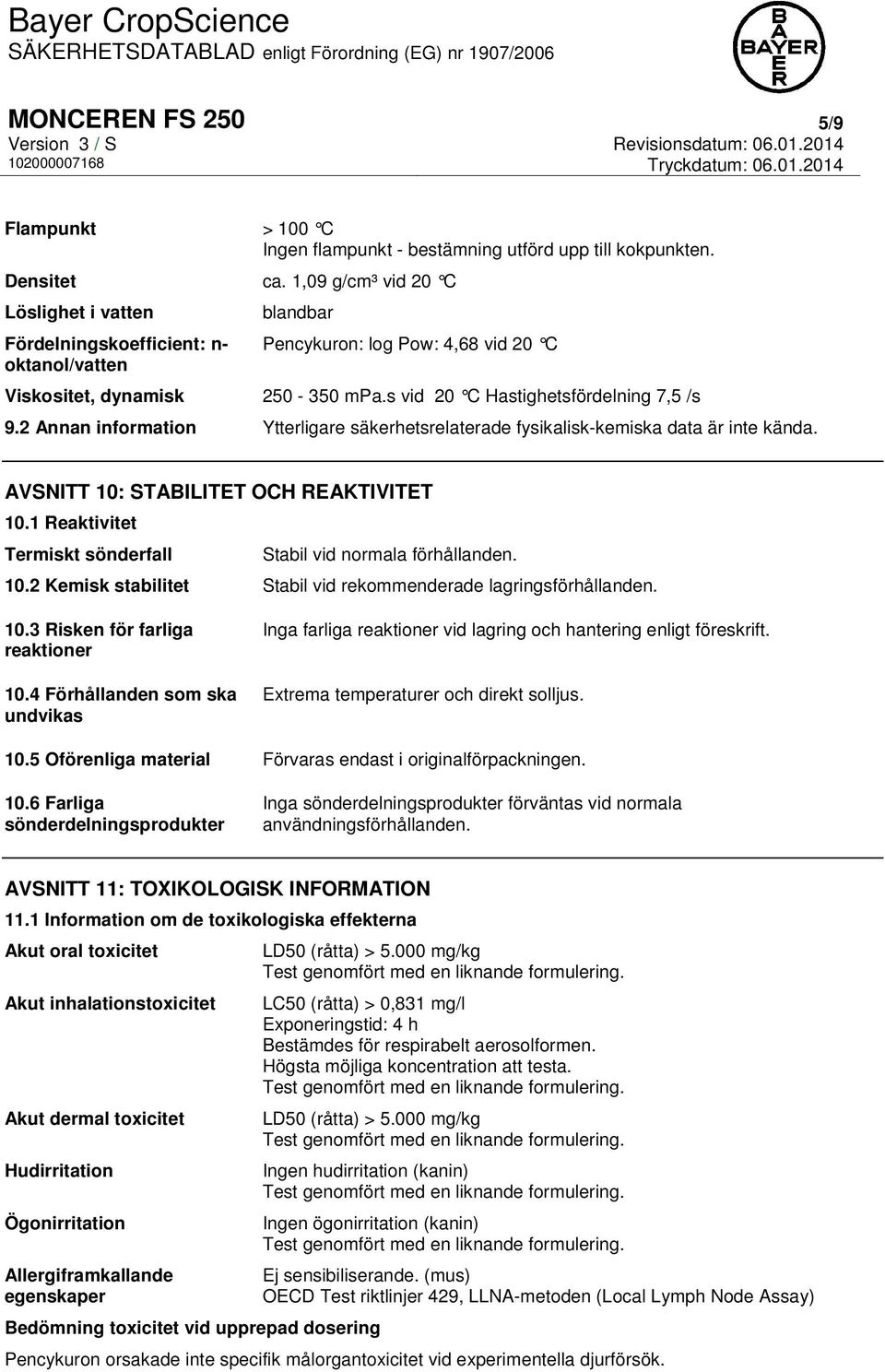 2 Annan information Ytterligare säkerhetsrelaterade fysikalisk-kemiska data är inte kända. AVSNITT 10: STABILITET OCH REAKTIVITET 10.1 Reaktivitet Termiskt sönderfall Stabil vid normala förhållanden.