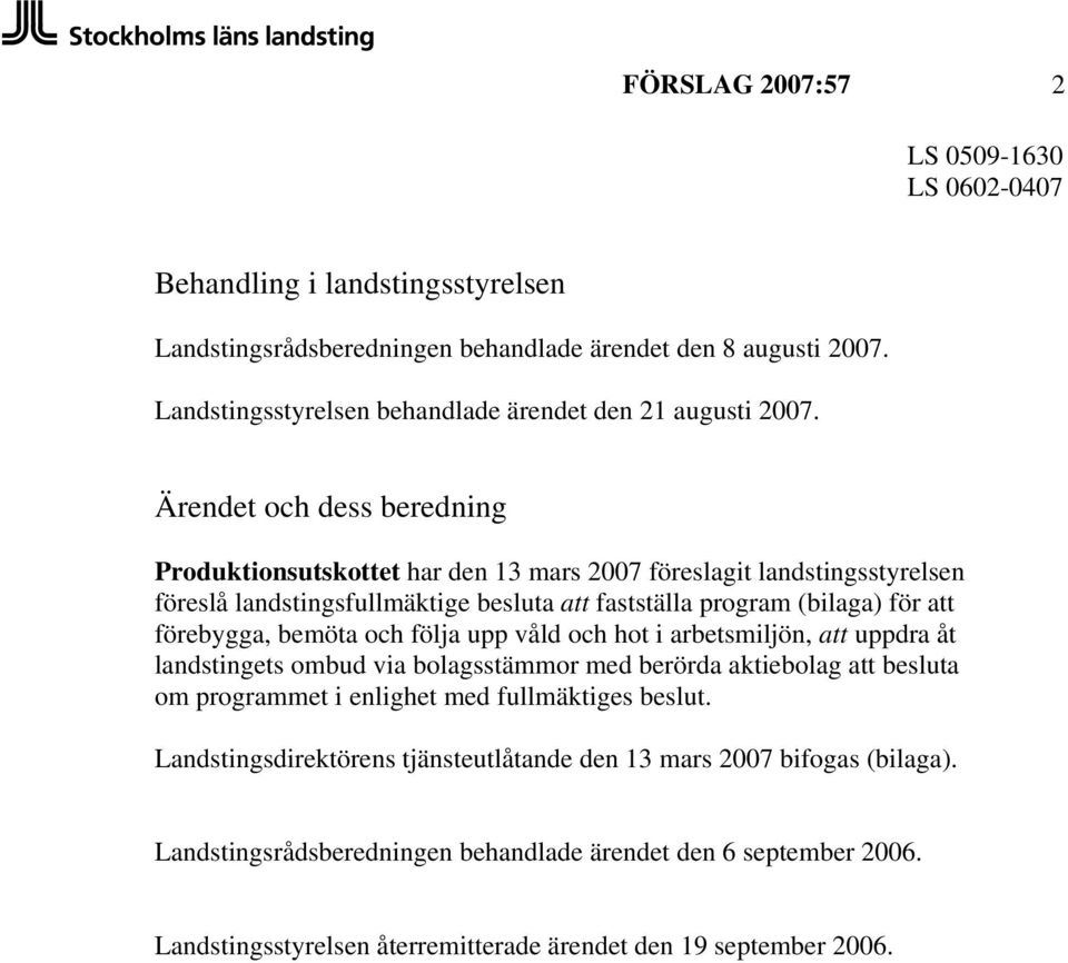 bemöta och följa upp våld och hot i arbetsmiljön, att uppdra åt landstingets ombud via bolagsstämmor med berörda aktiebolag att besluta om programmet i enlighet med fullmäktiges beslut.