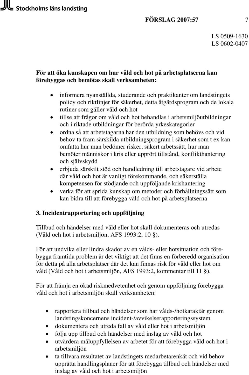 berörda yrkeskategorier ordna så att arbetstagarna har den utbildning som behövs och vid behov ta fram särskilda utbildningsprogram i säkerhet som t ex kan omfatta hur man bedömer risker, säkert