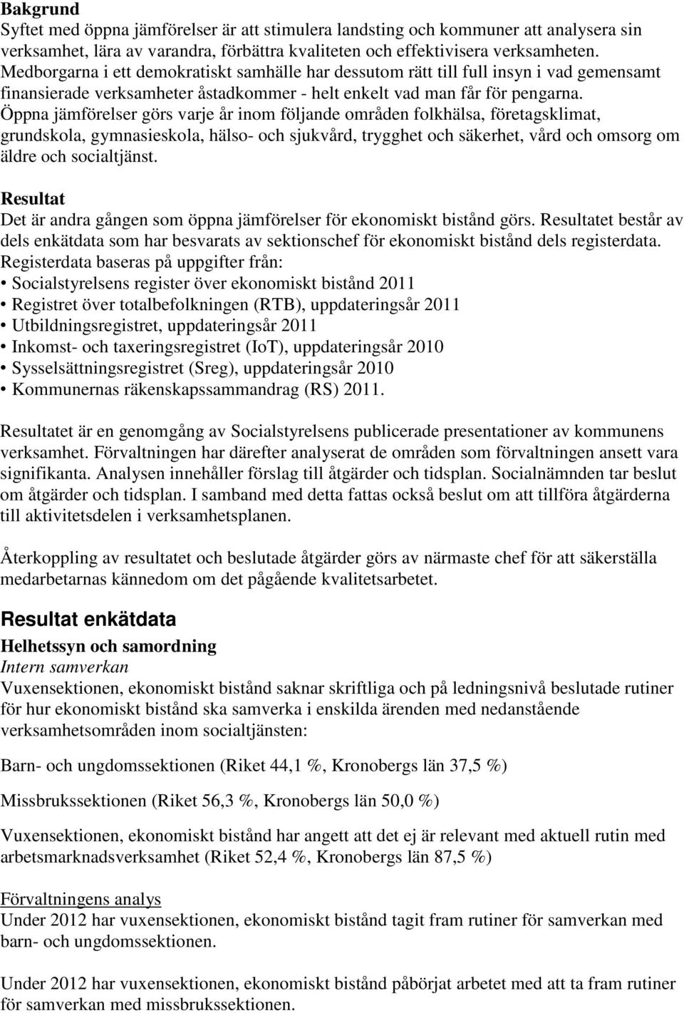 Öppna jämförelser görs varje år inom följande områden folkhälsa, företagsklimat, grundskola, gymnasieskola, hälso- och sjukvård, trygghet och säkerhet, vård och omsorg om äldre och socialtjänst.