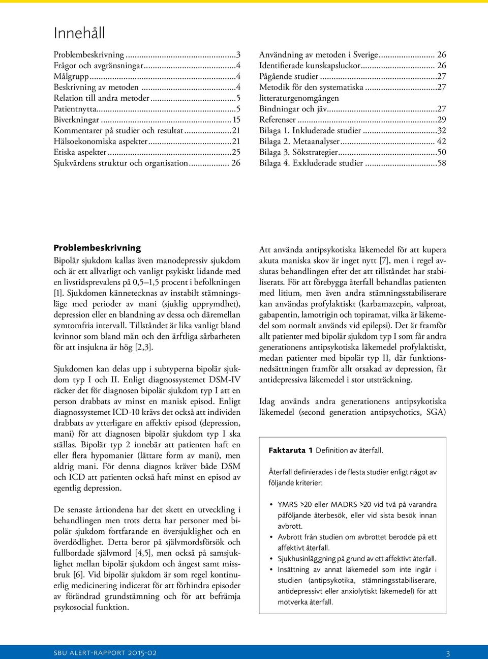 .. 26 Identifierade kunskapsluckor... 26 Pågående studier...27 Metodik för den systematiska...27 litteraturgenomgången Bindningar och jäv...27 Referenser...29 Bilaga 1. Inkluderade studier.