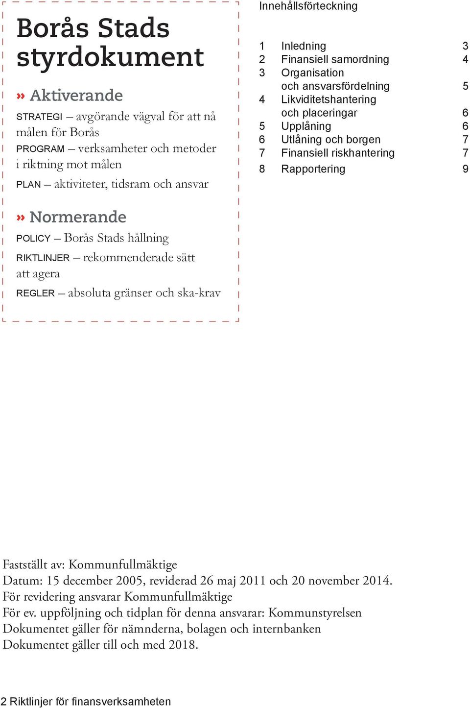 riskhantering 7 8 Rapportering 9» Normerande policy Borås Stads hållning riktlinjer rekommenderade sätt att agera regler absoluta gränser och ska-krav Fastställt av: Kommunfullmäktige Datum: 15