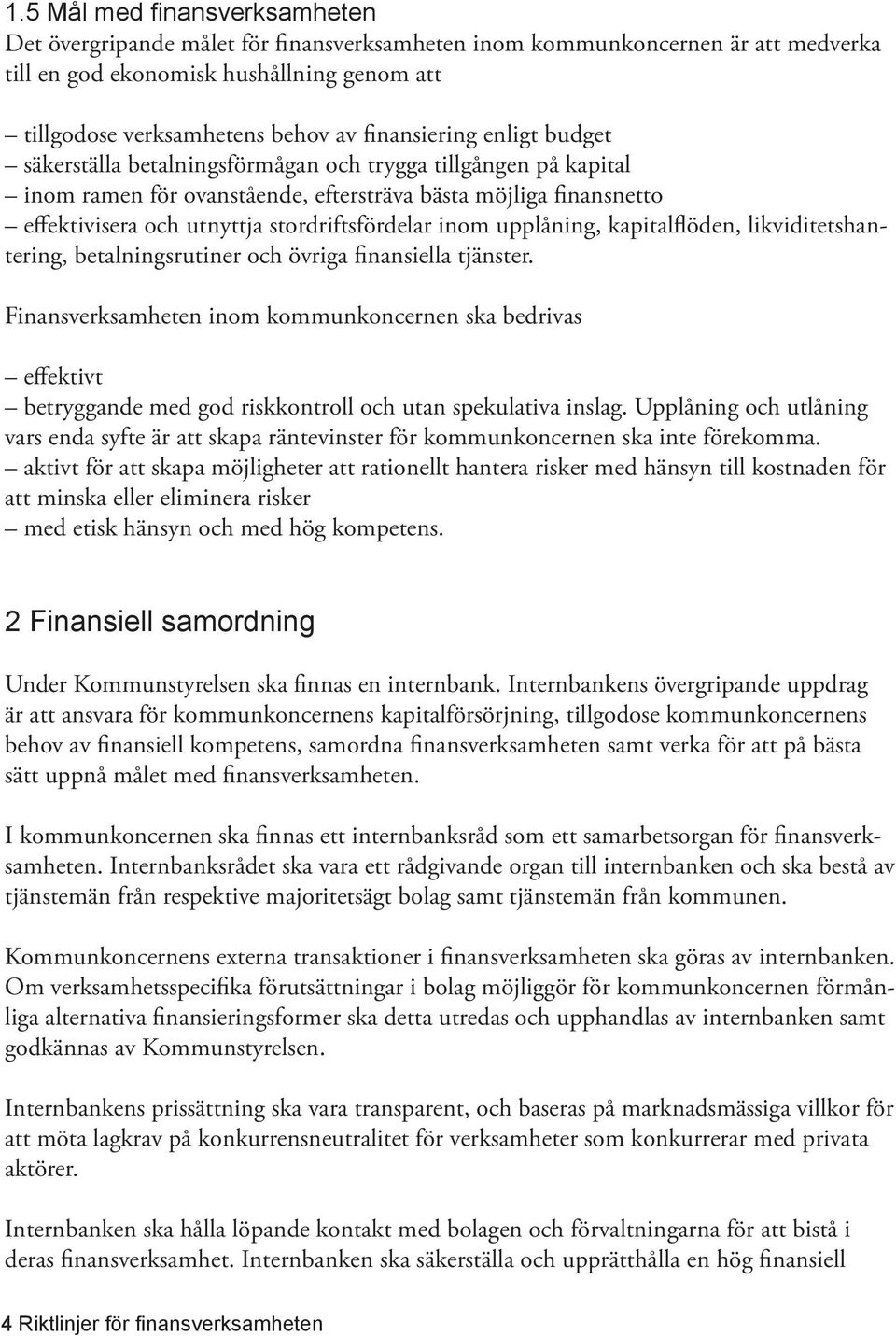 stordriftsfördelar inom upplåning, kapitalflöden, likviditetshantering, betalningsrutiner och övriga finansiella tjänster.