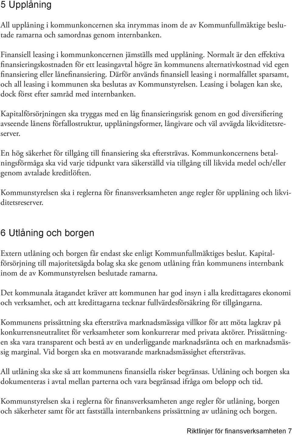 Därför används finansiell leasing i normalfallet sparsamt, och all leasing i kommunen ska beslutas av Kommunstyrelsen. Leasing i bolagen kan ske, dock först efter samråd med internbanken.