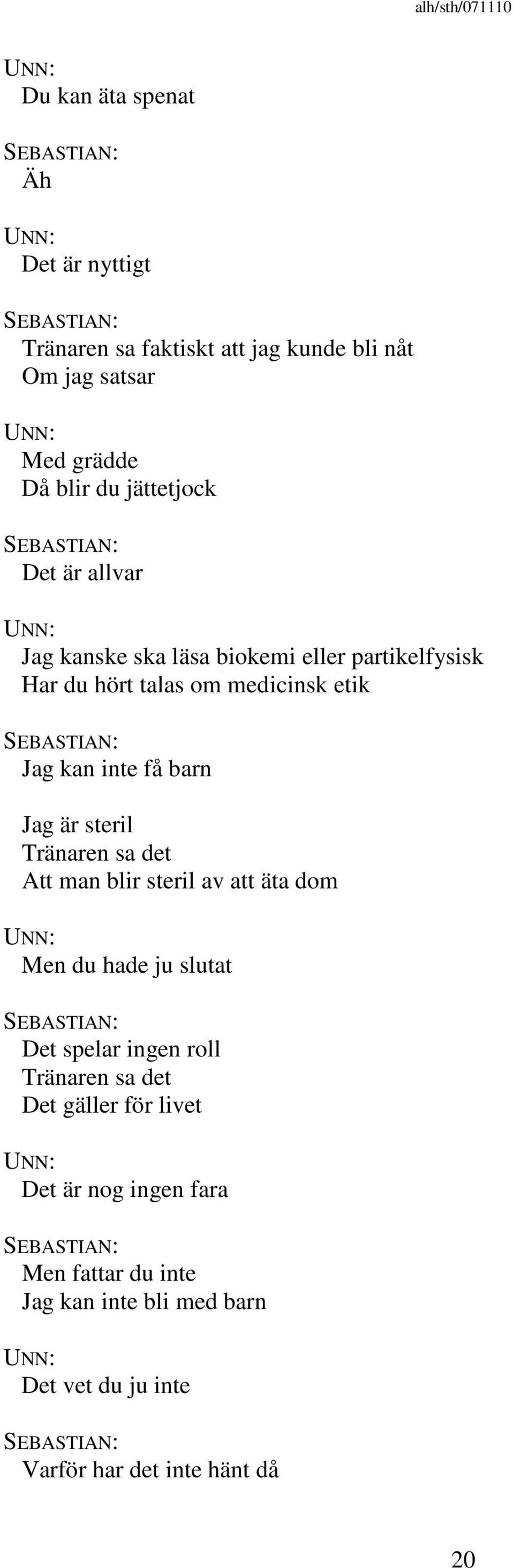 steril Tränaren sa det Att man blir steril av att äta dom Men du hade ju slutat Det spelar ingen roll Tränaren sa det Det