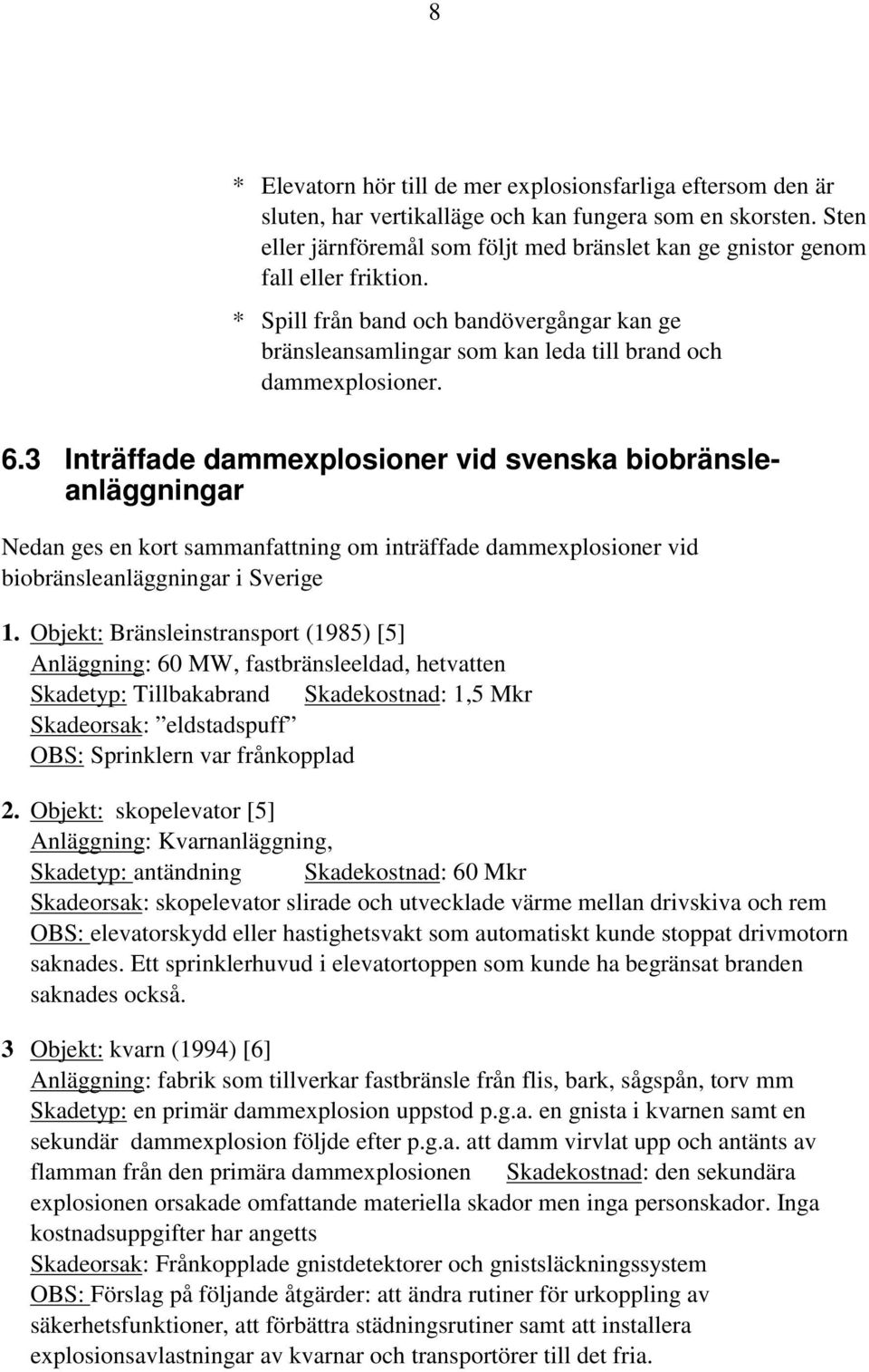 3 Inträffade dammexplosioner vid svenska biobränsleanläggningar Nedan ges en kort sammanfattning om inträffade dammexplosioner vid biobränsleanläggningar i Sverige 1.