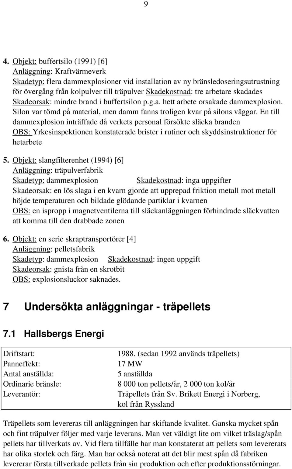 En till dammexplosion inträffade då verkets personal försökte släcka branden OBS: Yrkesinspektionen konstaterade brister i rutiner och skyddsinstruktioner för hetarbete 5.