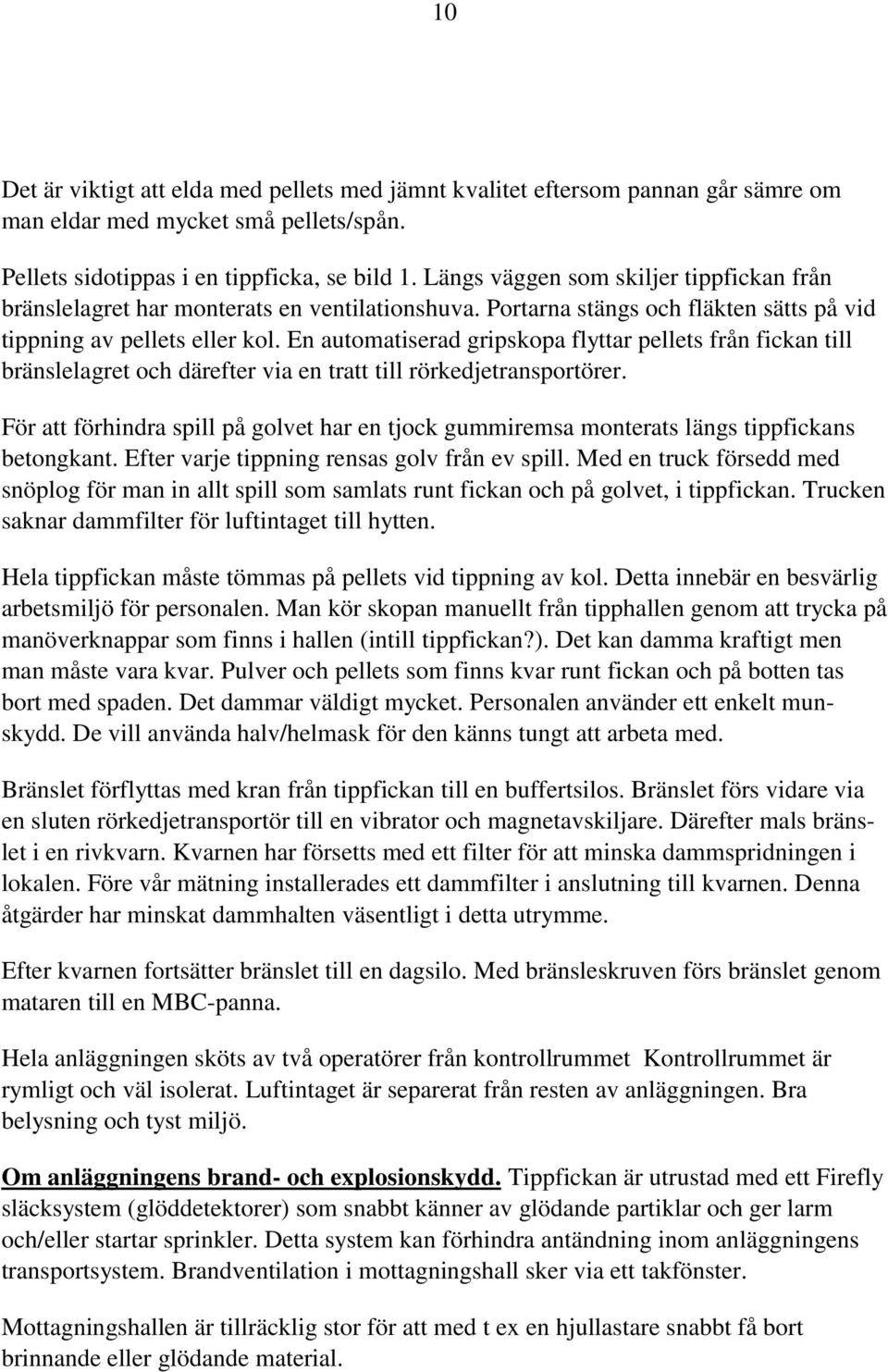 En automatiserad gripskopa flyttar pellets från fickan till bränslelagret och därefter via en tratt till rörkedjetransportörer.