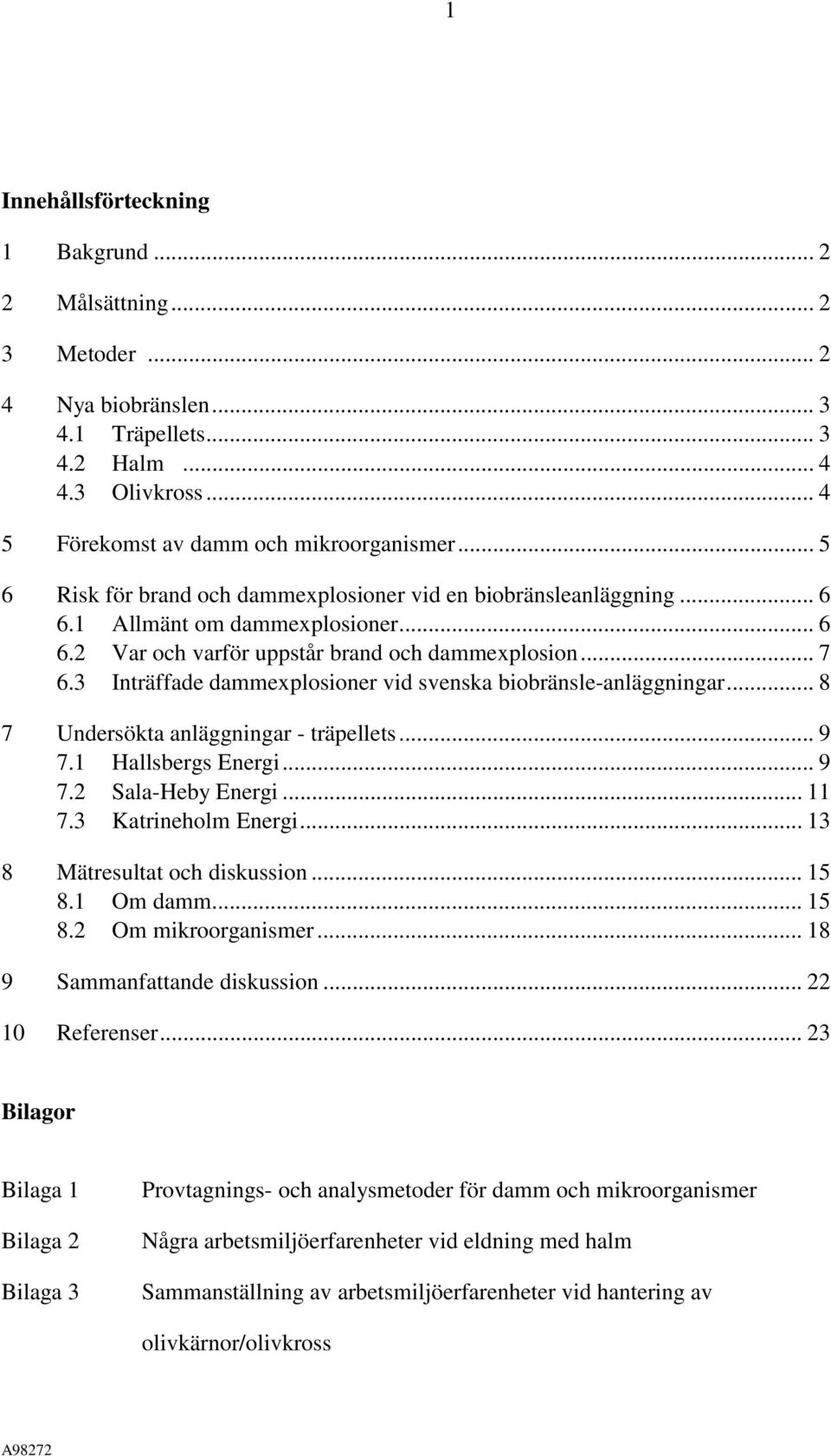 3 Inträffade dammexplosioner vid svenska biobränsle-anläggningar... 8 7 Undersökta anläggningar - träpellets... 9 7.1 Hallsbergs Energi... 9 7.2 Sala-Heby Energi... 11 7.3 Katrineholm Energi.