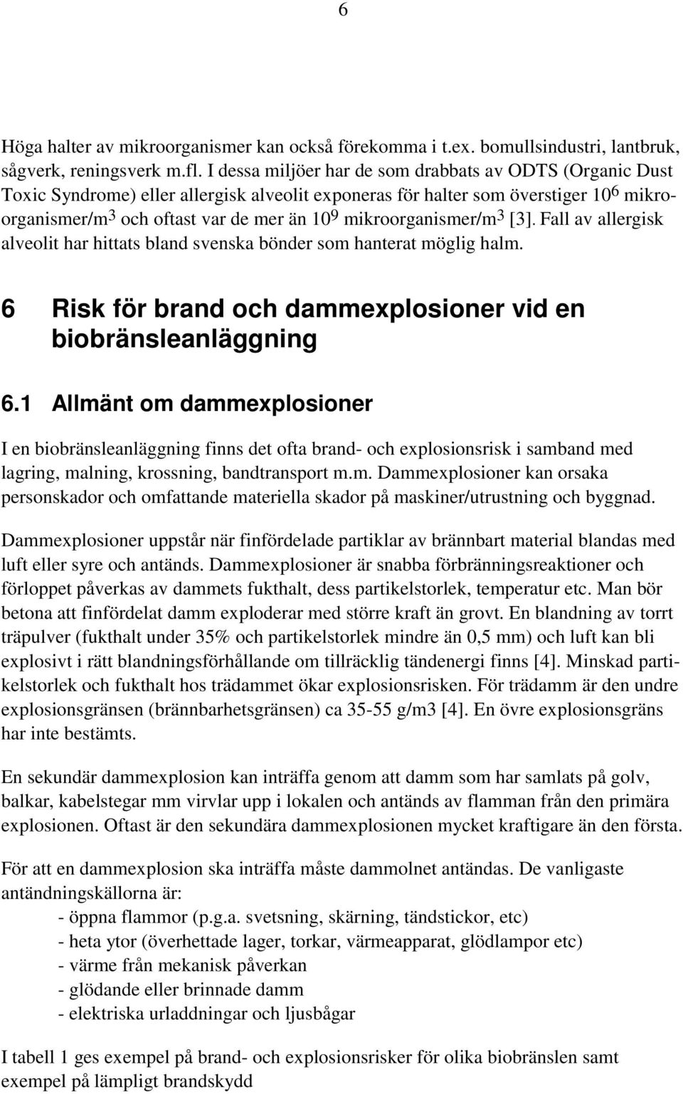 mikroorganismer/m 3 [3]. Fall av allergisk alveolit har hittats bland svenska bönder som hanterat möglig halm. 6 Risk för brand och dammexplosioner vid en biobränsleanläggning 6.