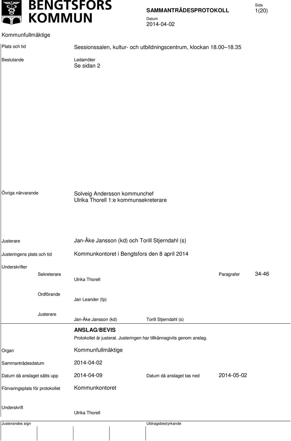 Justeringens plats och tid Kommunkontoret i Bengtsfors den 8 april 2014 Underskrifter Sekreterare Paragrafer 34-46 Ulrika Thorell Ordförande Jan Leander (fp) Justerare Jan-Åke