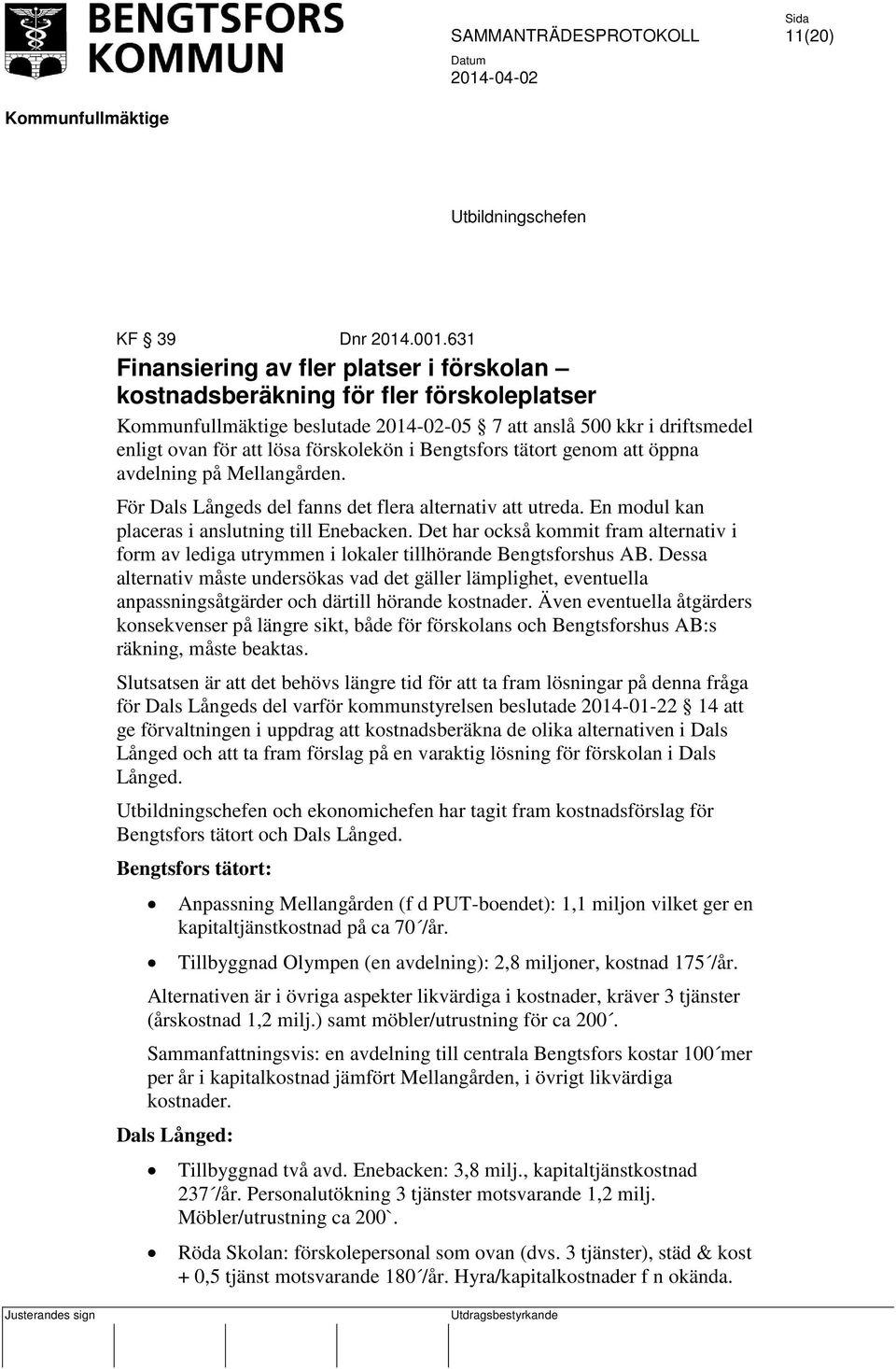 genom att öppna avdelning på Mellangården. För Dals Långeds del fanns det flera alternativ att utreda. En modul kan placeras i anslutning till Enebacken.