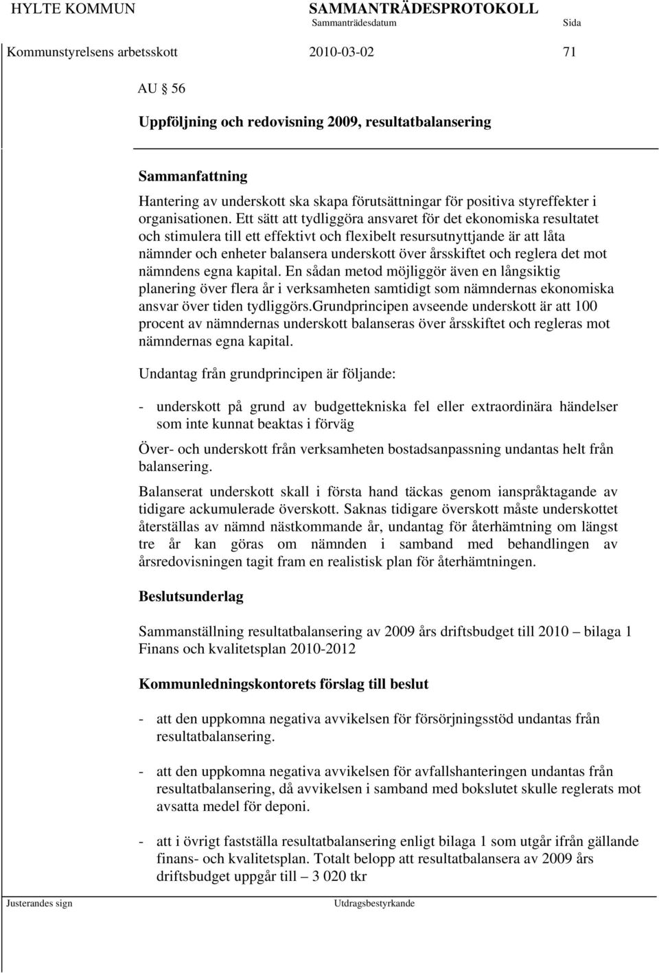 och reglera det mot nämndens egna kapital. En sådan metod möjliggör även en långsiktig planering över flera år i verksamheten samtidigt som nämndernas ekonomiska ansvar över tiden tydliggörs.