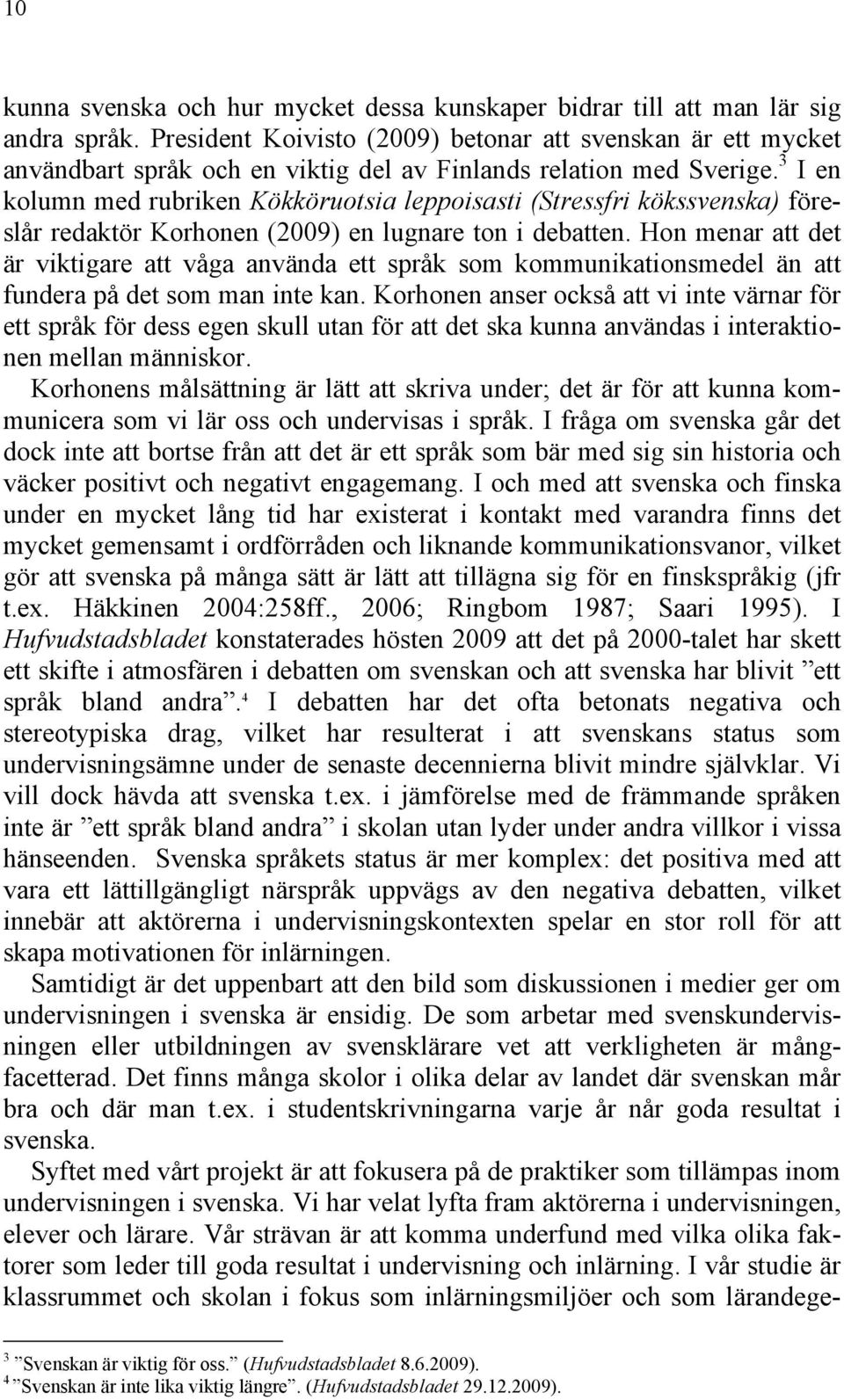 3 I en kolumn med rubriken Kökköruotsia leppoisasti (Stressfri kökssvenska) föreslår redaktör Korhonen (2009) en lugnare ton i debatten.