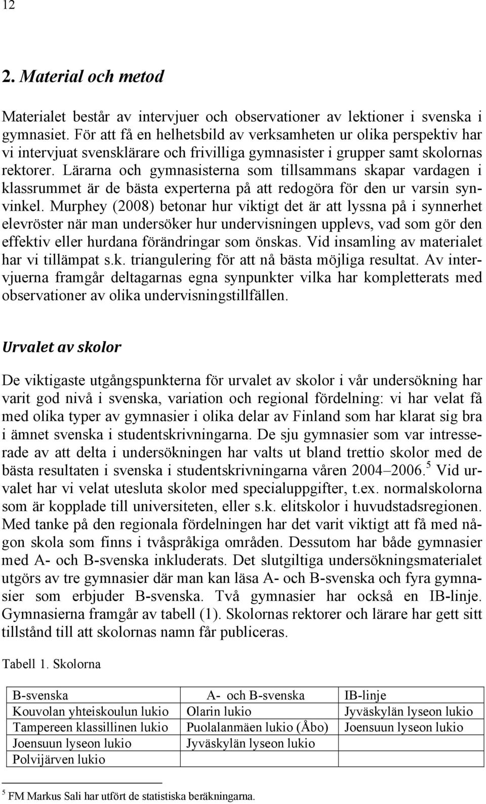 Lärarna och gymnasisterna som tillsammans skapar vardagen i klassrummet är de bästa experterna på att redogöra för den ur varsin synvinkel.