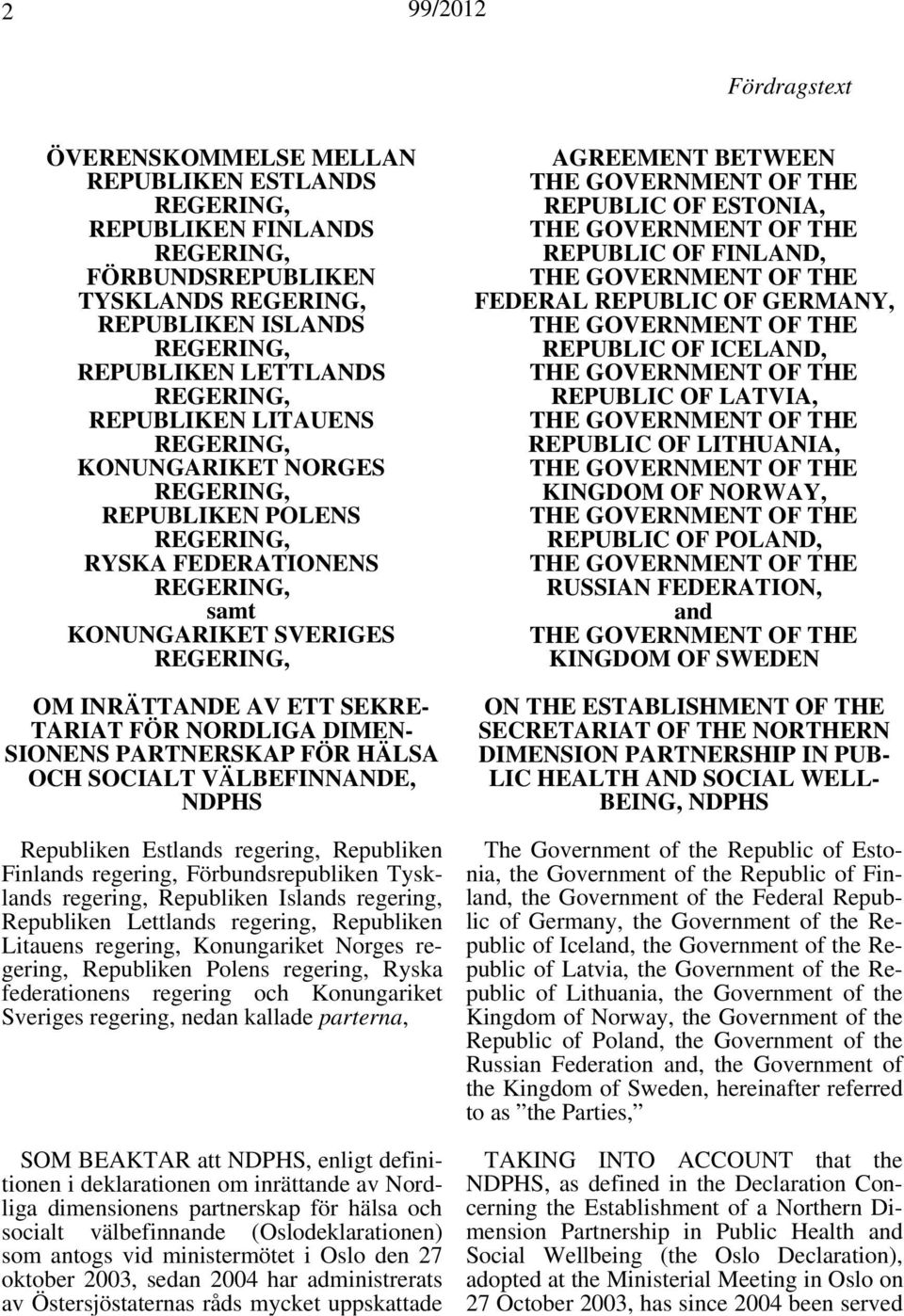 regering, Republiken Finlands regering, Förbundsrepubliken Tysklands regering, Republiken Islands regering, Republiken Lettlands regering, Republiken Litauens regering, Konungariket Norges regering,